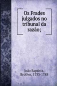 Os Frades julgados no tribunal da razao