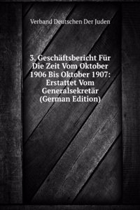 3. Geschaftsbericht Fur Die Zeit Vom Oktober 1906 Bis Oktober 1907: Erstattet Vom Generalsekretar (German Edition)