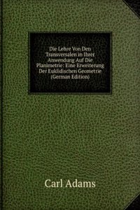 Die Lehre Von Den Transversalen in Ihrer Anwendung Auf Die Planimetrie: Eine Erweiterung Der Euklidischen Geometrie (German Edition)