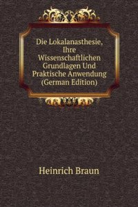 Die Lokalanasthesie, Ihre Wissenschaftlichen Grundlagen Und Praktische Anwendung (German Edition)