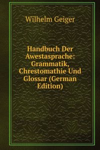 Handbuch Der Awestasprache: Grammatik, Chrestomathie Und Glossar (German Edition)