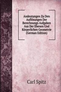 Andeutungen Zu Den Auflosungen Der Berechnungs Aufgaben Aus Der Ebenen Und Korperlichen Geometrie (German Edition)