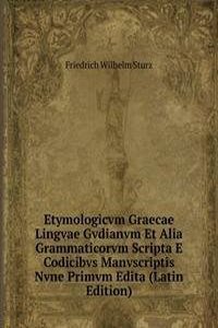 Etymologicvm Graecae Lingvae Gvdianvm Et Alia Grammaticorvm Scripta E Codicibvs Manvscriptis Nvne Primvm Edita (Latin Edition)