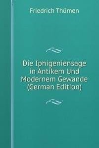 Die Iphigeniensage in Antikem Und Modernem Gewande (German Edition)