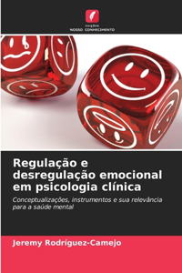 Regulação e desregulação emocional em psicologia clínica