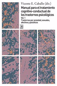 Manual para el tratamiento cognitivo-conductual de los trastornos psicologicos / Volumen 1. Trastornos por ansiedad, sexuales, afectivos y psicoticos