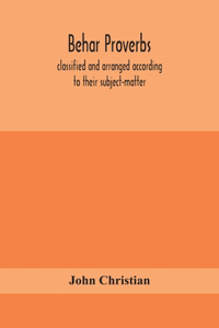 Behar proverbs, classified and arranged according to their subject-matter, and translated into English with notes, illustrating the social custom, popular superstitution, and every-day life of the people, and giving the tales and folk-lore on which