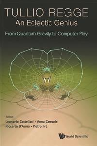 Tullio Regge: An Eclectic Genius: From Quantum Gravity to Computer Play