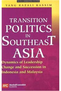 Transition Politics in Southeast Asia: Dynamics of Leadership Change and Succession in Indonesia and Malaysia