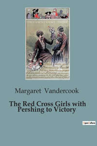 Red Cross Girls with Pershing to Victory