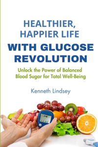 Healthier, Happier Life With Glucose Revolution