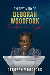 Testimony of Deborah Woodfork Faith in God