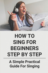 How To Sing For Beginners Step By Step