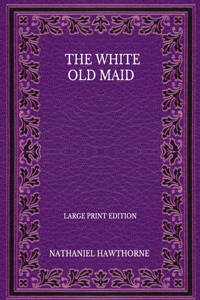 The White Old Maid - Large Print Edition