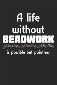 A Life Without Beadwork Is Possible But Pointless