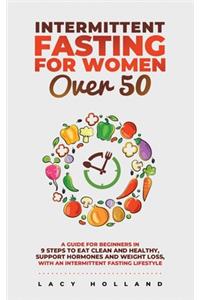 Intermittent Fasting for Women Over 50: A Guide for Beginners in 9 Steps to Eat Clean and Healthy, Support Hormones and Weight Loss, with an Intermittent Fasting Lifestyle