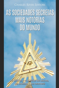 As sociedades secretas mais notórias do mundo: as histórias e os mistérios dos maçons, dos Illuminati e dos rosacruzes