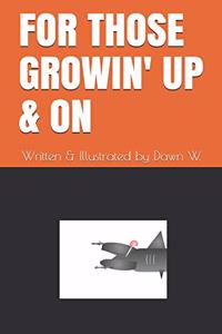 For Those Growin' Up & on
