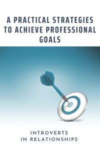A Practical Strategies To Achieve Professional Goals