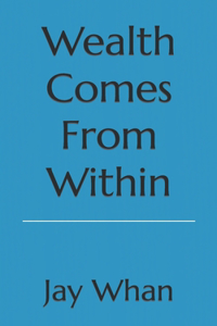 Wealth Comes From Within