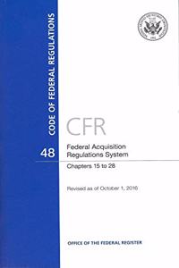 Code of Federal Regulations, Title 48, Federal Acquisition Regulations System, Chapter 15-28, Revised as of October 1, 2016