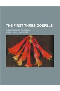 The First Three Gospels; Their Origin and Relations