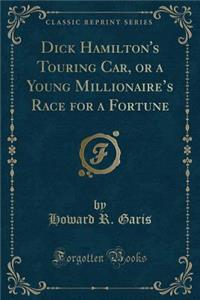 Dick Hamilton's Touring Car, or a Young Millionaire's Race for a Fortune (Classic Reprint)