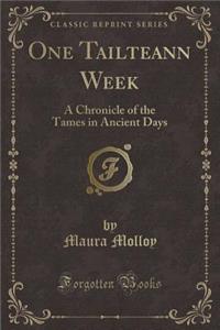 One Tailteann Week: A Chronicle of the Tames in Ancient Days (Classic Reprint)