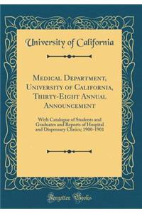 Medical Department, University of California, Thirty-Eight Annual Announcement: With Catalogue of Students and Graduates and Reports of Hospital and Dispensary Clinics; 1900-1901 (Classic Reprint)