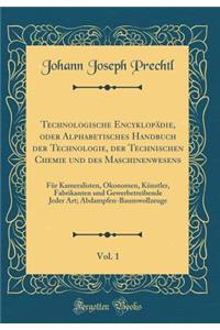 Technologische Encyklopädie, oder Alphabetisches Handbuch der Technologie, der Technischen Chemie und des Maschinenwesens, Vol. 1: Für Kameralisten, Ökonomen, Künstler, Fabrikanten und Gewerbetreibende Jeder Art; Abdampfen-Baumwollzeuge (Classic Re