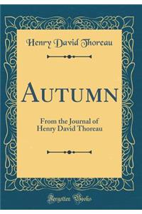 Autumn: From the Journal of Henry David Thoreau (Classic Reprint)