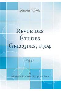 Revue Des ï¿½tudes Grecques, 1904, Vol. 17 (Classic Reprint)