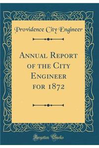 Annual Report of the City Engineer for 1872 (Classic Reprint)