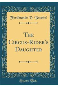 The Circus-Rider's Daughter (Classic Reprint)