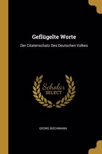 Geflügelte Worte: Der Citatenschatz Des Deutschen Volkes