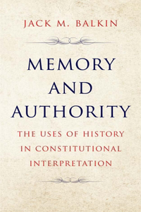 Memory and Authority - The Uses of History in Constitutional Interpretation