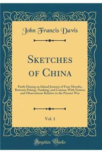 Sketches of China, Vol. 1: Partly During an Inland Journey of Four Months, Between Peking, Nanking, and Canton; With Notices and Observations Relative to the Present War (Classic Reprint)