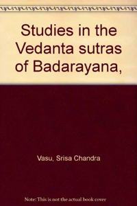 Studies in the Vedanta sutras of Badarayana,
