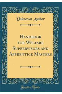 Handbook for Welfare Supeervisors and Apprentice Masters (Classic Reprint)