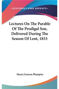 Lectures On The Parable Of The Prodigal Son, Delivered During The Season Of Lent, 1833