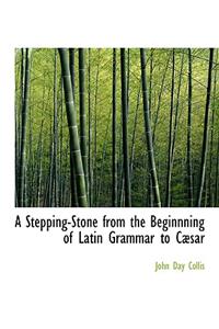 A Stepping-Stone from the Beginnning of Latin Grammar to Cabsar