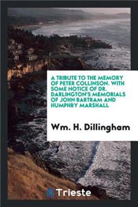 A Tribute to the Memory of Peter Collinson. with Some Notice of Dr. Darlington's Memorials of John Bartram and Humphry Marshall