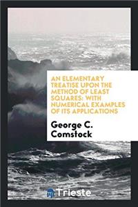 Elementary Treatise Upon the Method of Least Squares with Numerical Examples of Its Applications