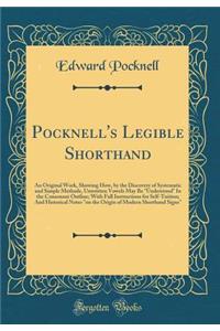 Pocknell's Legible Shorthand: An Original Work, Showing How, by the Discovery of Systematic and Simple Methods, Unwritten Vowels May Be 