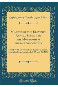 Minutes of the Eleventh Annual Session of the Montgomery Baptist Association: Held with Lowndeshoro Baptist Church, Lowndes County, Ala;, July 19 and 20, 1892 (Classic Reprint)