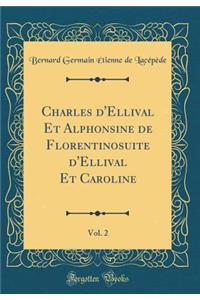 Charles d'Ellival Et Alphonsine de Florentinosuite d'Ellival Et Caroline, Vol. 2 (Classic Reprint)