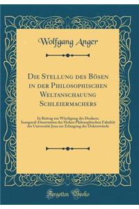 Die Stellung Des Bï¿½sen in Der Philosophischen Weltanschauung Schleiermachers: In Beitrag Zur Wï¿½rdigung Des Denkers; Inaugural-Dissertation Der Hohen Philosophischen Fakultï¿½t Der Universitï¿½t Jena Zur Erlangung Der Doktorwï¿½rde (Classic Repr