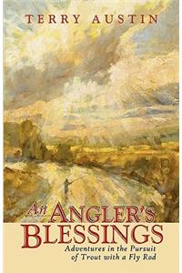 An Angler's Blessings: Adventures in the Pursuit of Trout with a Fly Rod