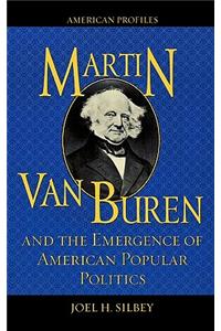 Martin Van Buren and the Emergence of American Popular Politics