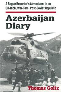 Azerbaijan Diary: A Rogue Reporter's Adventures in an Oil-Rich, War-Torn, Post-Soviet Republic